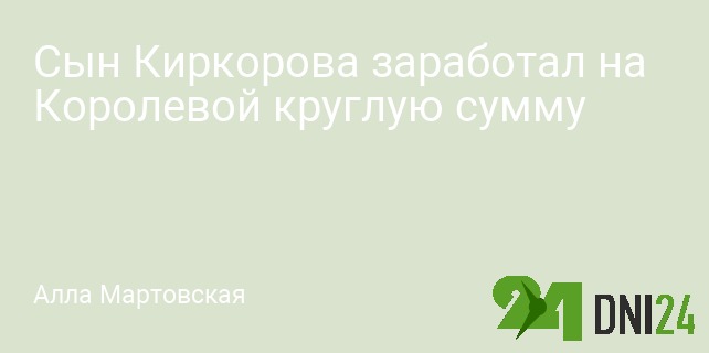 Сын Киркорова заработал на Королевой круглую сумму